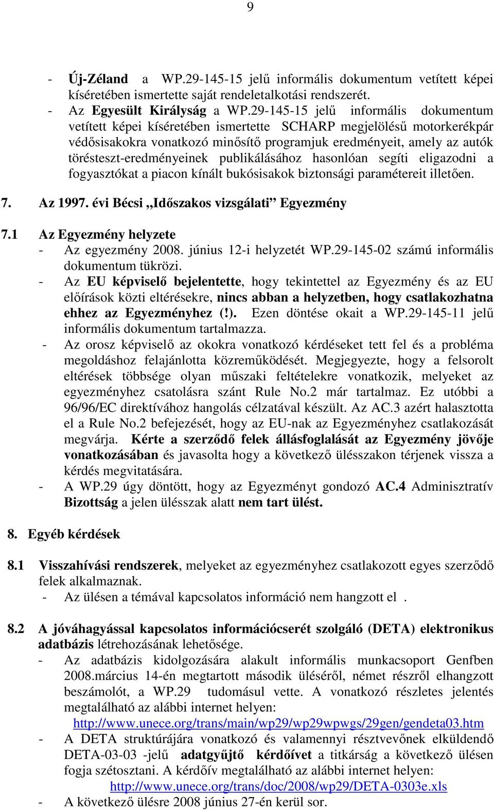 törésteszt-eredményeinek publikálásához hasonlóan segíti eligazodni a fogyasztókat a piacon kínált bukósisakok biztonsági paramétereit illetıen. 7. Az 1997. évi Bécsi Idıszakos vizsgálati Egyezmény 7.