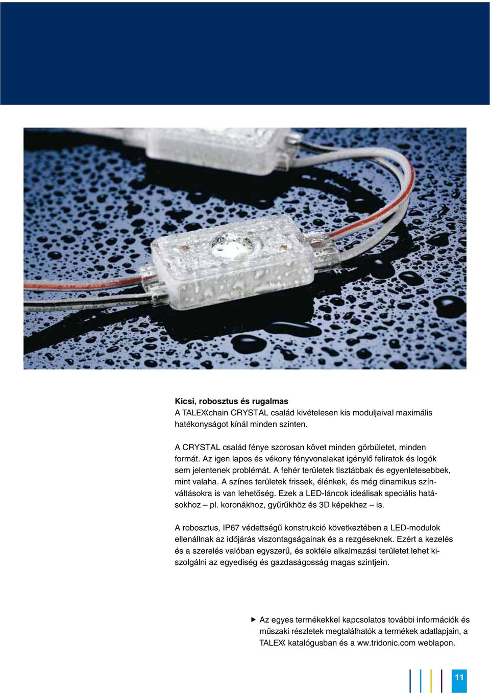 A színes területek frissek, élénkek, és még dinamikus színváltásokra is van lehetõség. Ezek a LED-láncok ideálisak speciális hatásokhoz pl. koronákhoz, gyûrûkhöz és 3D képekhez is.