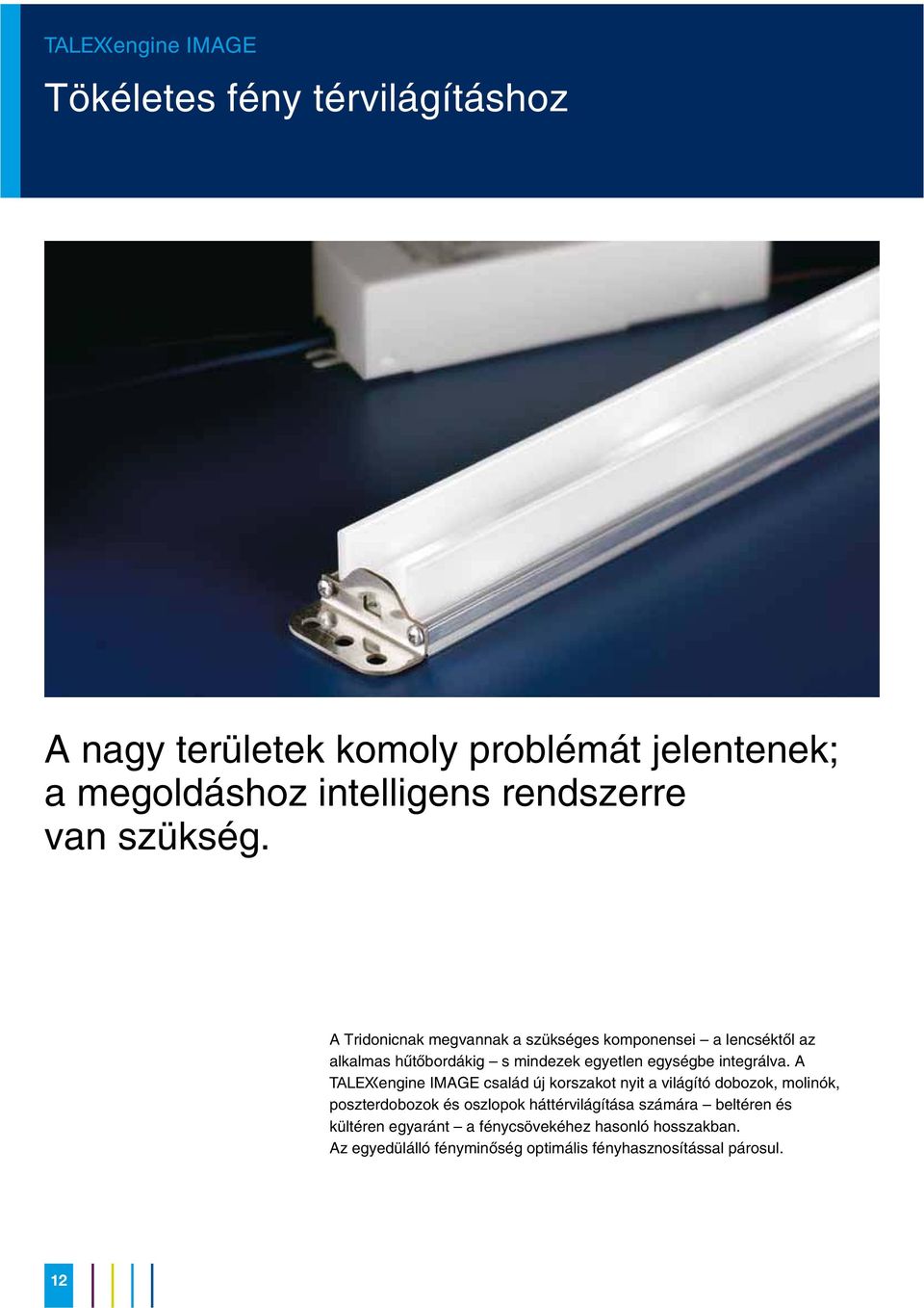 A Tridonicnak megvannak a szükséges komponensei a lencséktõl az alkalmas hûtõbordákig s mindezek egyetlen egységbe integrálva.