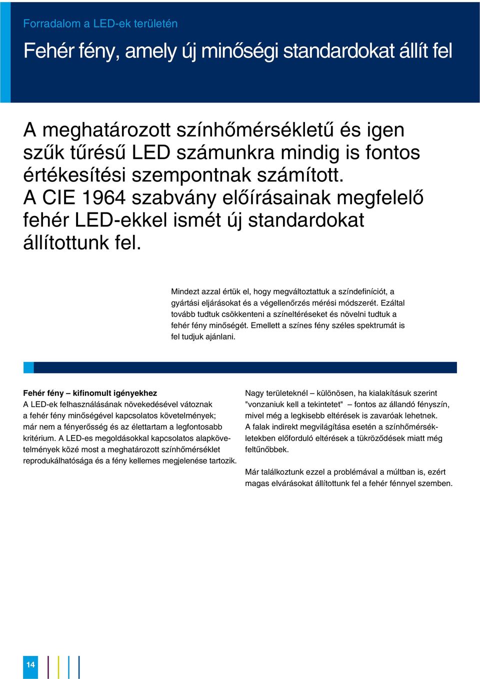 Mindezt azzal értük el, hogy megváltoztattuk a színdefiníciót, a gyártási eljárásokat és a végellenõrzés mérési módszerét.