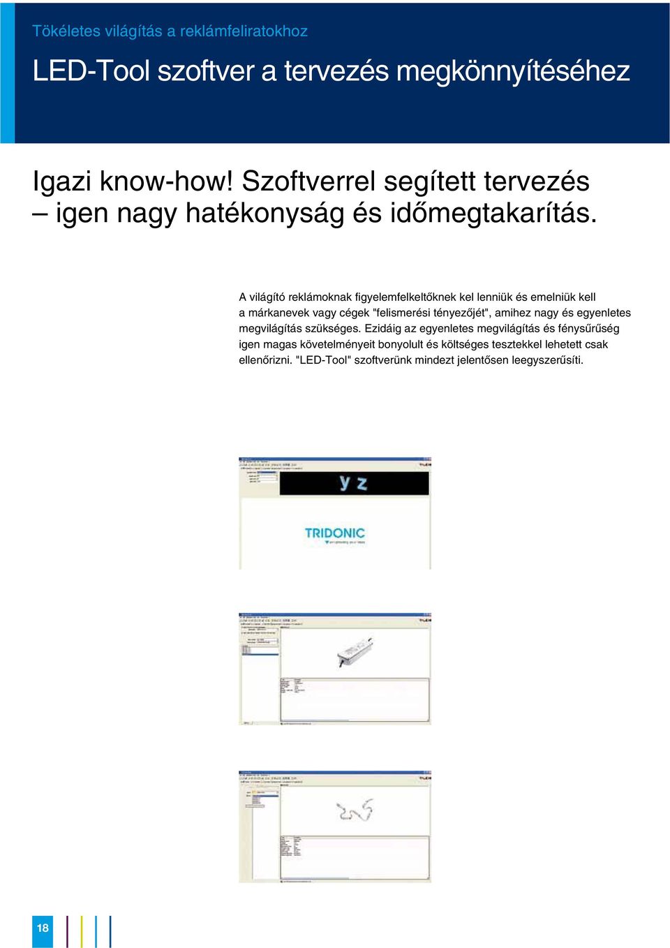 A világító reklámoknak figyelemfelkeltõknek kel lenniük és emelniük kell a márkanevek vagy cégek "felismerési tényezõjét", amihez nagy