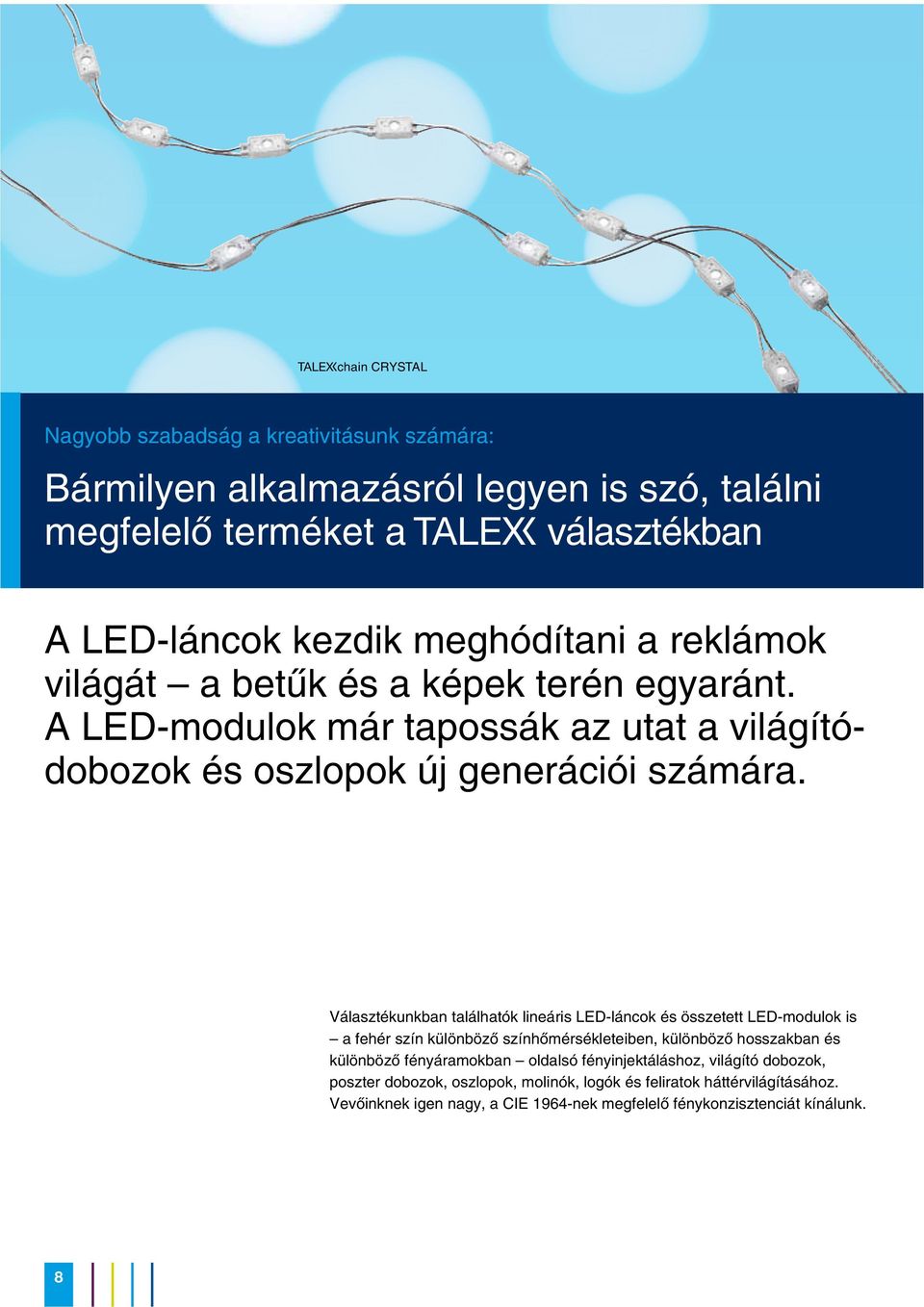 Választékunkban találhatók lineáris LED-láncok és összetett LED-modulok is a fehér szín különbözõ színhõmérsékleteiben, különbözõ hosszakban és különbözõ fényáramokban