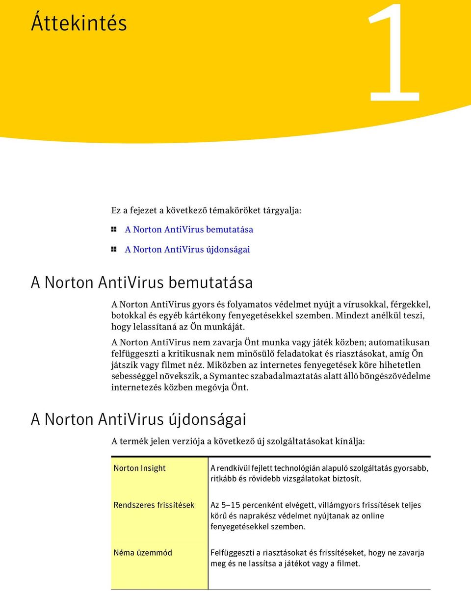 A Norton AntiVirus nem zavarja Önt munka vagy játék közben; automatikusan felfüggeszti a kritikusnak nem minősülő feladatokat és riasztásokat, amíg Ön játszik vagy filmet néz.