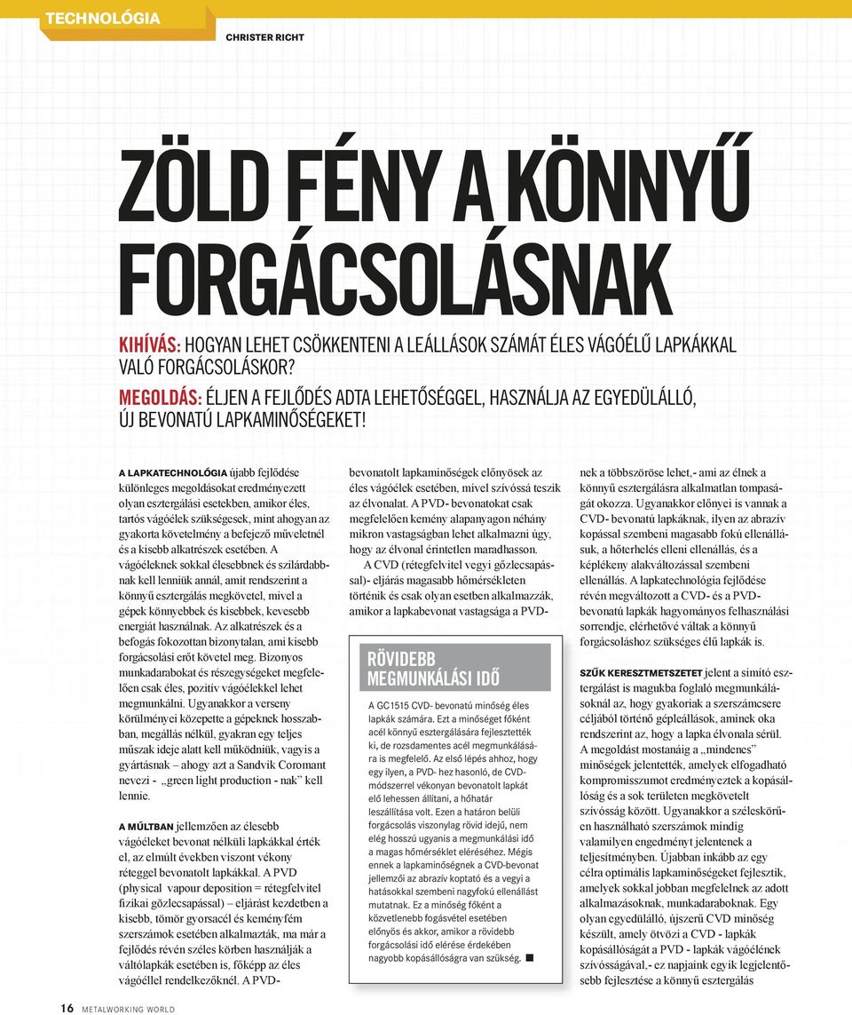 A LAPKATECHNOLÓGIA újabb fejlődése különleges megoldásokat eredményezett olyan esztergálási esetekben, amikor éles, tartós vágóélek szükségesek, mint ahogyan az gyakorta követelmény a befejező