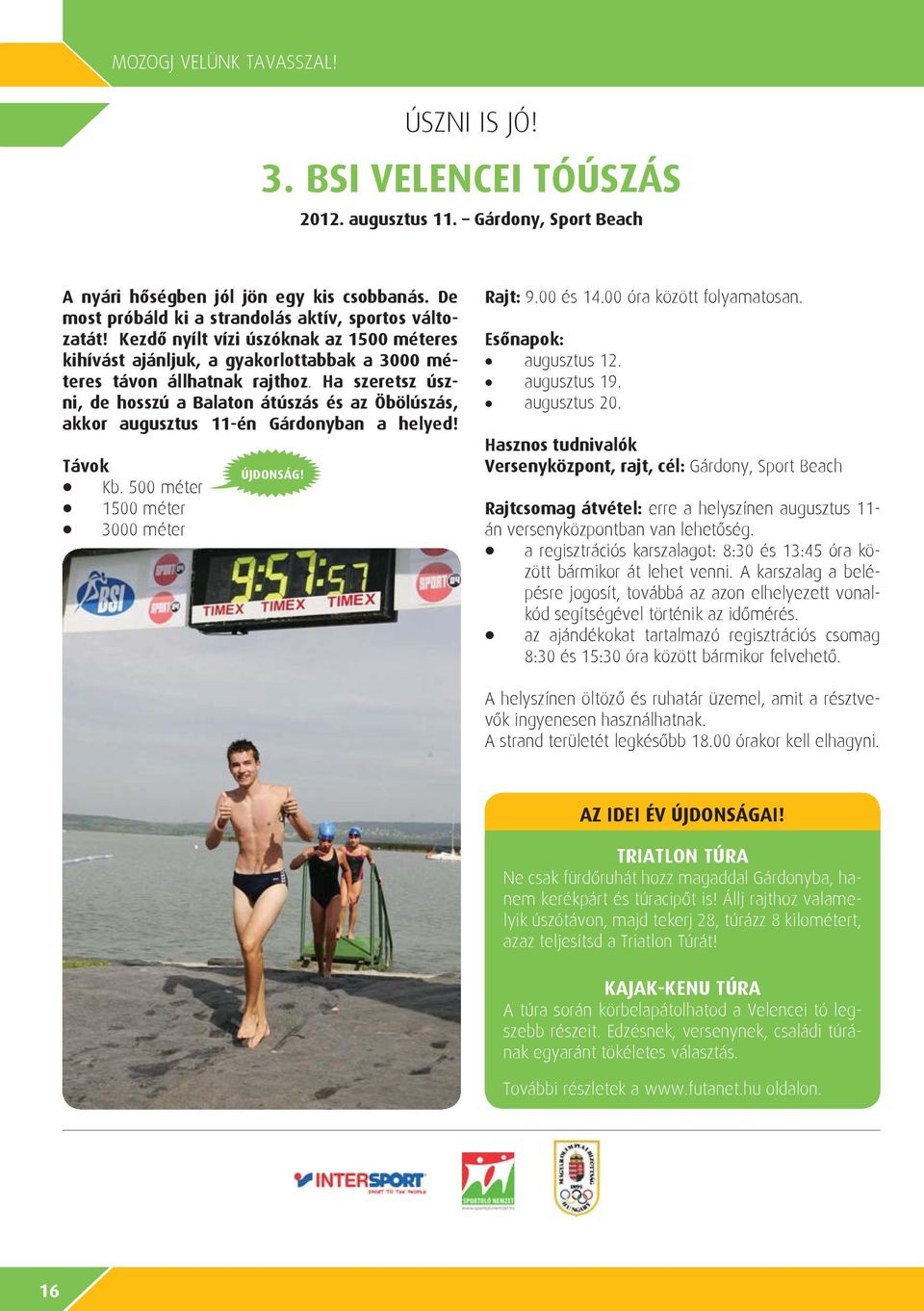 Ha szeretsz úszni, de hosszú a Balaton átúszás és az Öbölúszás, akkor augusztus 11-én Gárdonyban a helyed! Távok Kb. 500 méter 1500 méter 3000 méter ÚJDONSÁG! Rajt: 9.00 és 14.