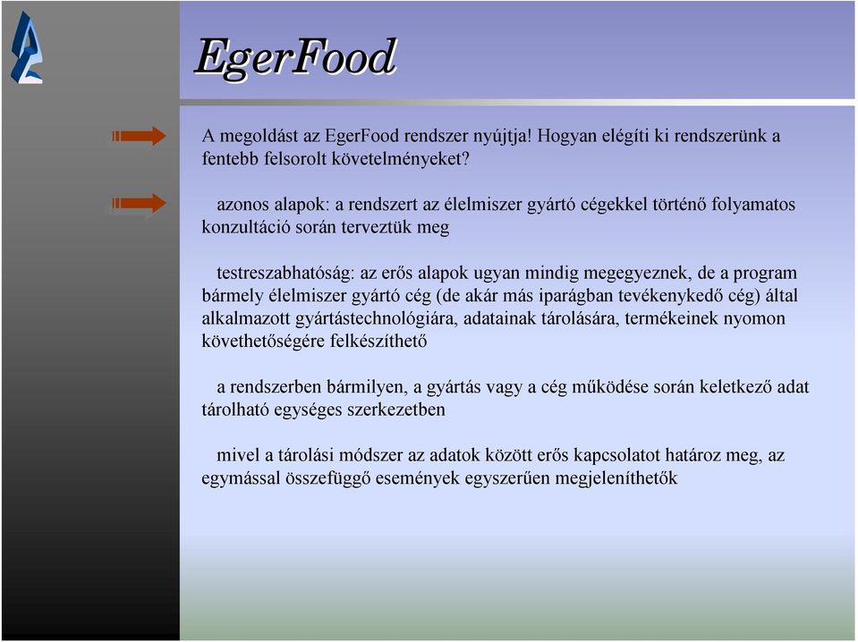 bármely élelmiszer gyártócég (de akár más iparágban tevékenykedő cég) által alkalmazott gyártástechnológiára, adatainak tárolására, termékeinek nyomon követhetőségére