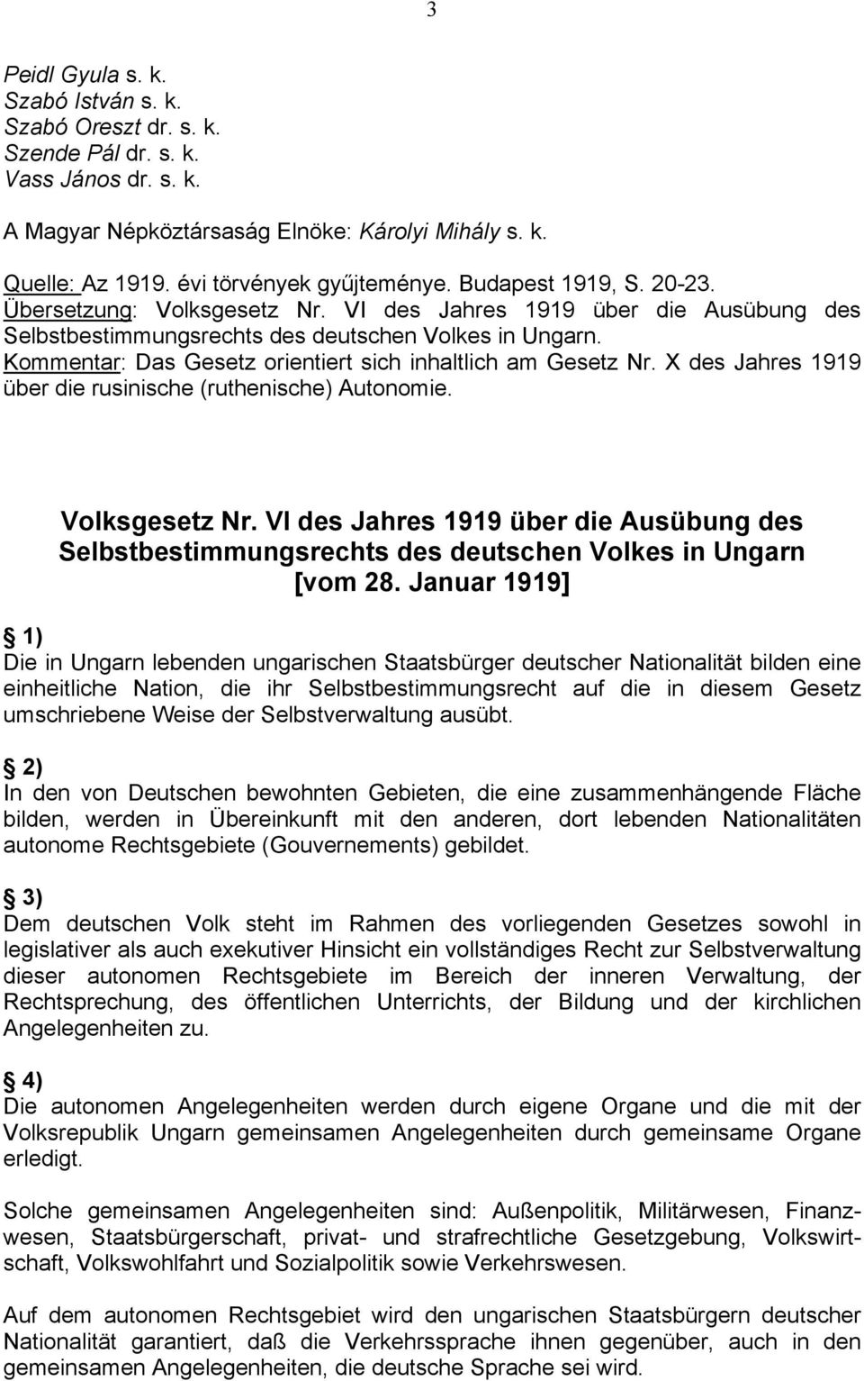 Kommentar: Das Gesetz orientiert sich inhaltlich am Gesetz Nr. X des Jahres 1919 über die rusinische (ruthenische) Autonomie. Volksgesetz Nr.