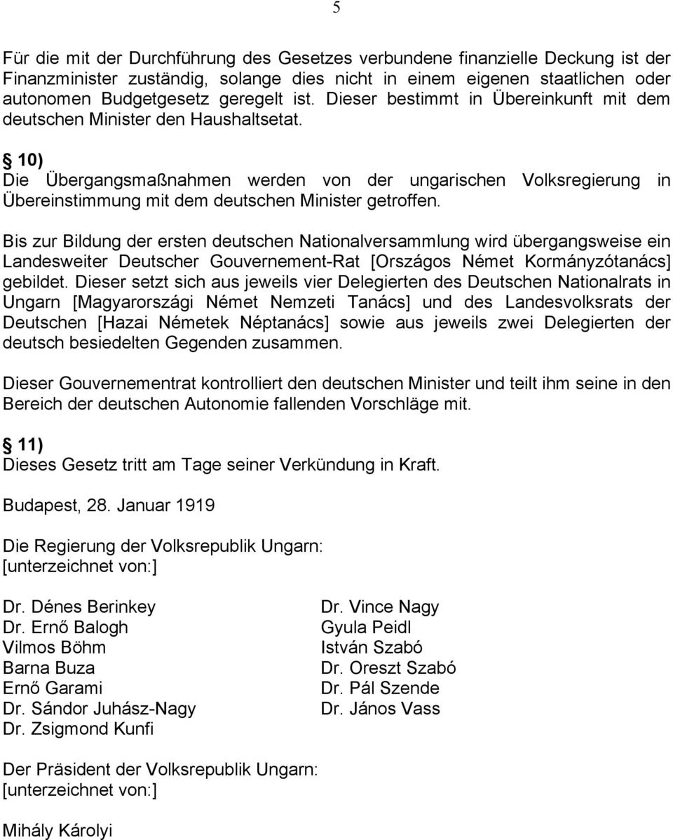 10) Die Übergangsmaßnahmen werden von der ungarischen Volksregierung in Übereinstimmung mit dem deutschen Minister getroffen.