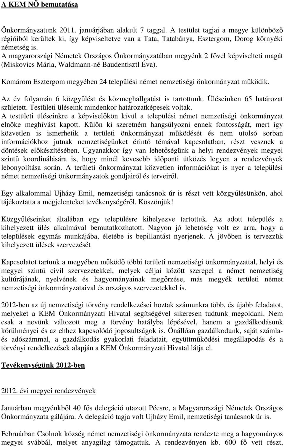 A magyarországi Németek Országos Önkormányzatában megyénk 2 fővel képviselteti magát (Miskovics Mária, Waldmann-né Baudentisztl Éva).