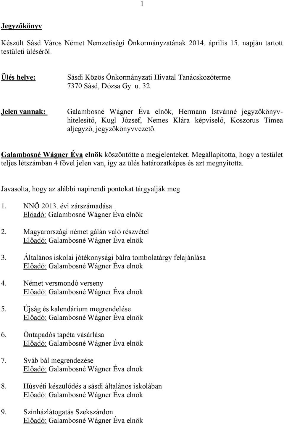 Galambosné Wágner Éva elnök köszöntötte a megjelenteket. Megállapította, hogy a testület teljes létszámban 4 fővel jelen van, így az ülés határozatképes és azt megnyitotta.