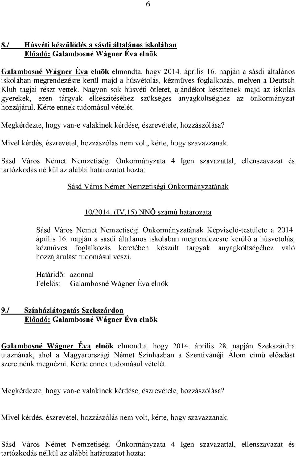 Nagyon sok húsvéti ötletet, ajándékot készítenek majd az iskolás gyerekek, ezen tárgyak elkészítéséhez szükséges anyagköltséghez az önkormányzat hozzájárul. Kérte ennek tudomásul vételét. 10/2014.