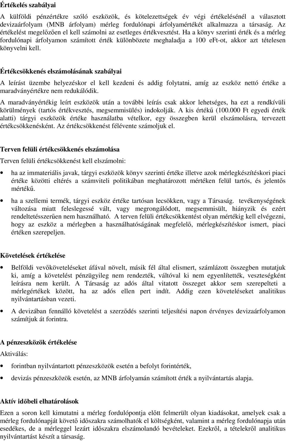 Ha a könyv szerinti érték és a mérleg fordulónapi árfolyamon számított érték különbözete meghaladja a 100 eft-ot, akkor azt tételesen könyvelni kell.