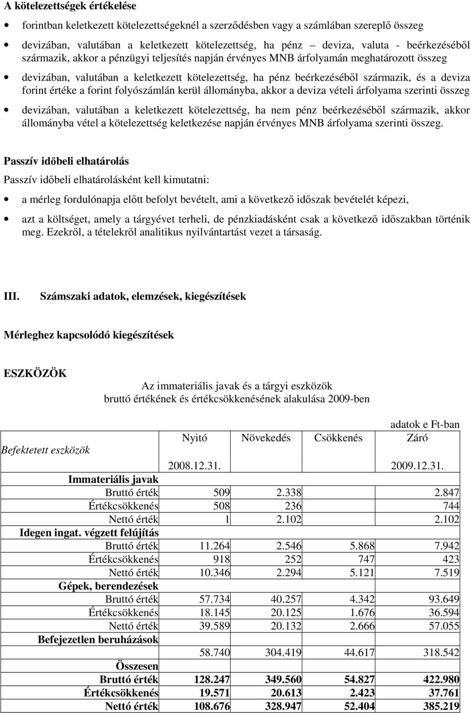 forint értéke a forint folyószámlán kerül állományba, akkor a deviza vételi árfolyama szerinti összeg devizában, valutában a keletkezett kötelezettség, ha nem pénz beérkezéséből származik, akkor