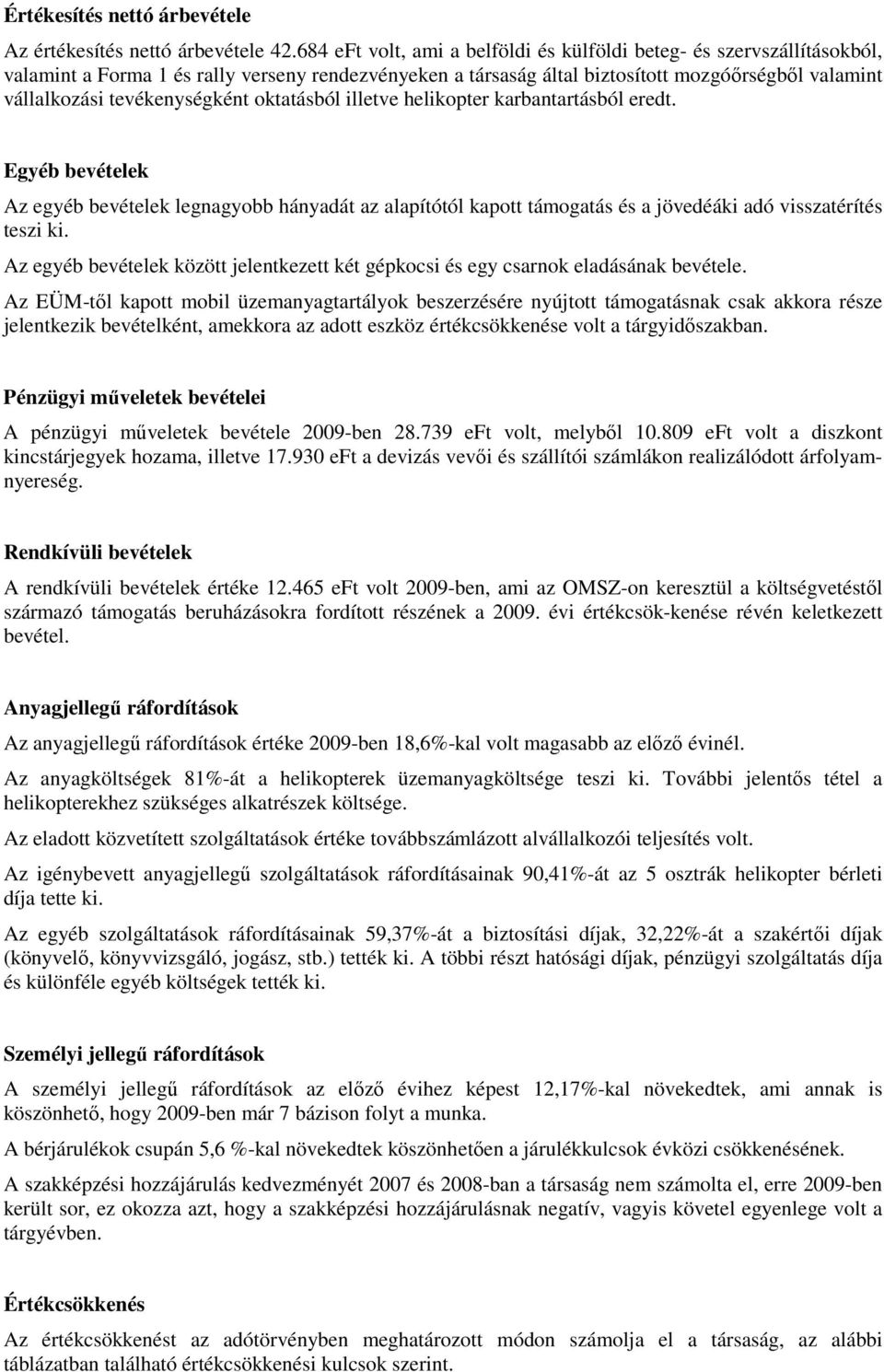 tevékenységként oktatásból illetve helikopter karbantartásból eredt. Egyéb bevételek Az egyéb bevételek legnagyobb hányadát az alapítótól kapott támogatás és a jövedéáki adó visszatérítés teszi ki.