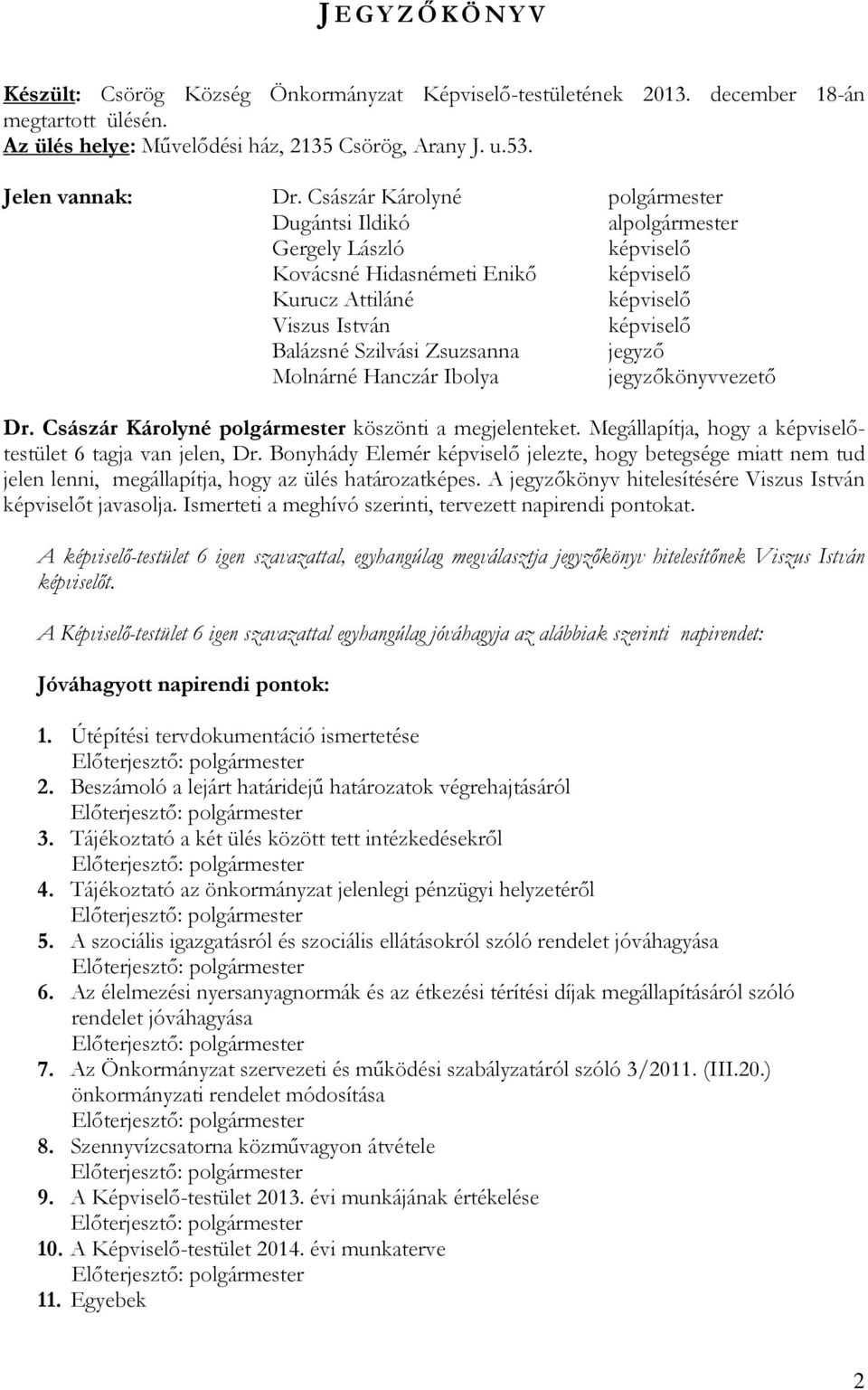 Zsuzsanna jegyző Molnárné Hanczár Ibolya jegyzőkönyvvezető Dr. Császár Károlyné polgármester köszönti a megjelenteket. Megállapítja, hogy a képviselőtestület 6 tagja van jelen, Dr.