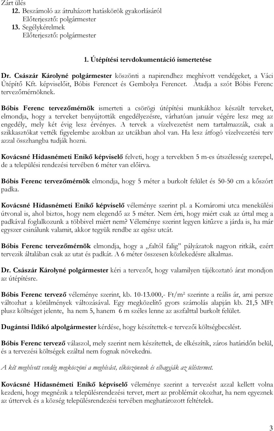 Bóbis Ferenc tervezőmérnök ismerteti a csörögi útépítési munkákhoz készült terveket, elmondja, hogy a terveket benyújtották engedélyezésre, várhatóan január végére lesz meg az engedély, mely két évig