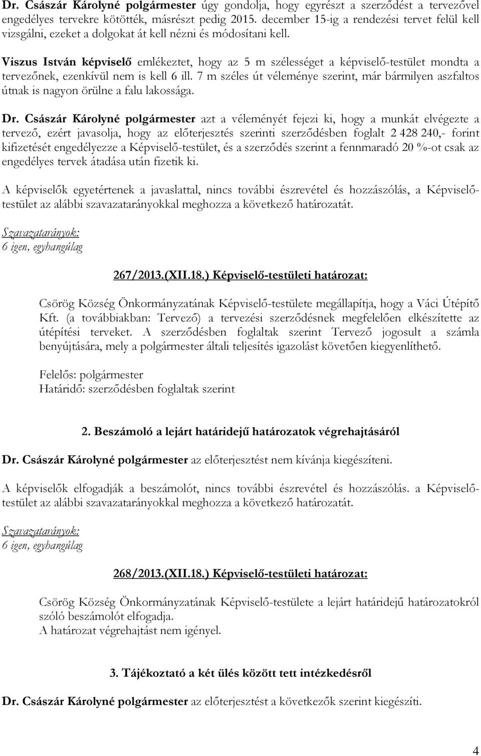 Viszus István képviselő emlékeztet, hogy az 5 m szélességet a képviselő-testület mondta a tervezőnek, ezenkívül nem is kell 6 ill.