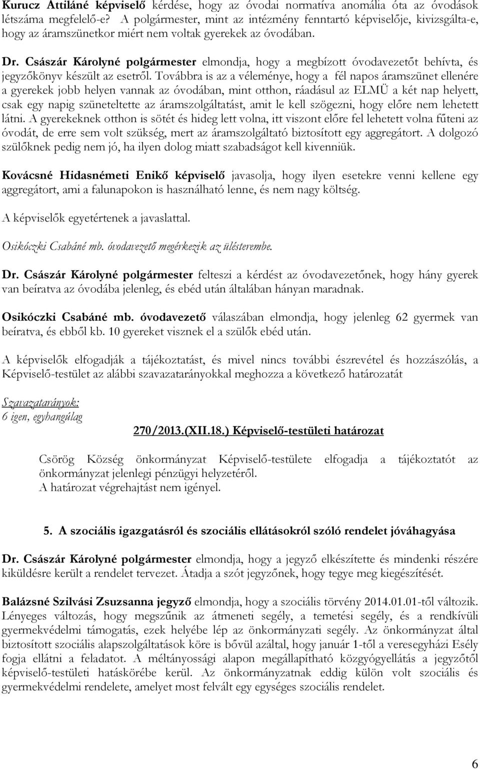 Császár Károlyné polgármester elmondja, hogy a megbízott óvodavezetőt behívta, és jegyzőkönyv készült az esetről.