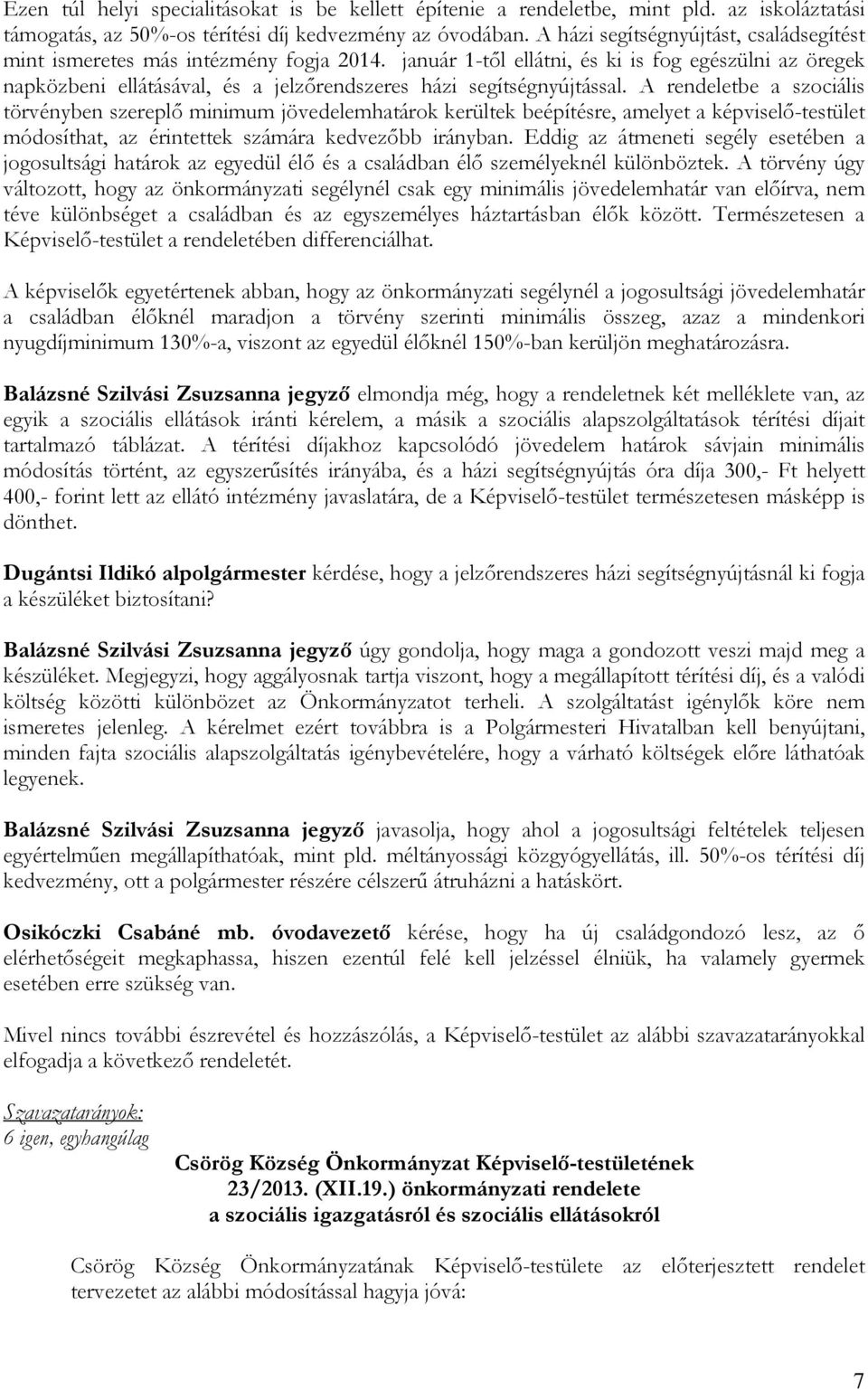 január 1-től ellátni, és ki is fog egészülni az öregek napközbeni ellátásával, és a jelzőrendszeres házi segítségnyújtással.