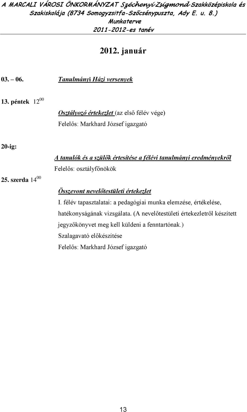 Tanulmányi Házi versenyek 20-ig: A tanulók és a szülők értesítése a félévi tanulmányi eredményekről Felelős: