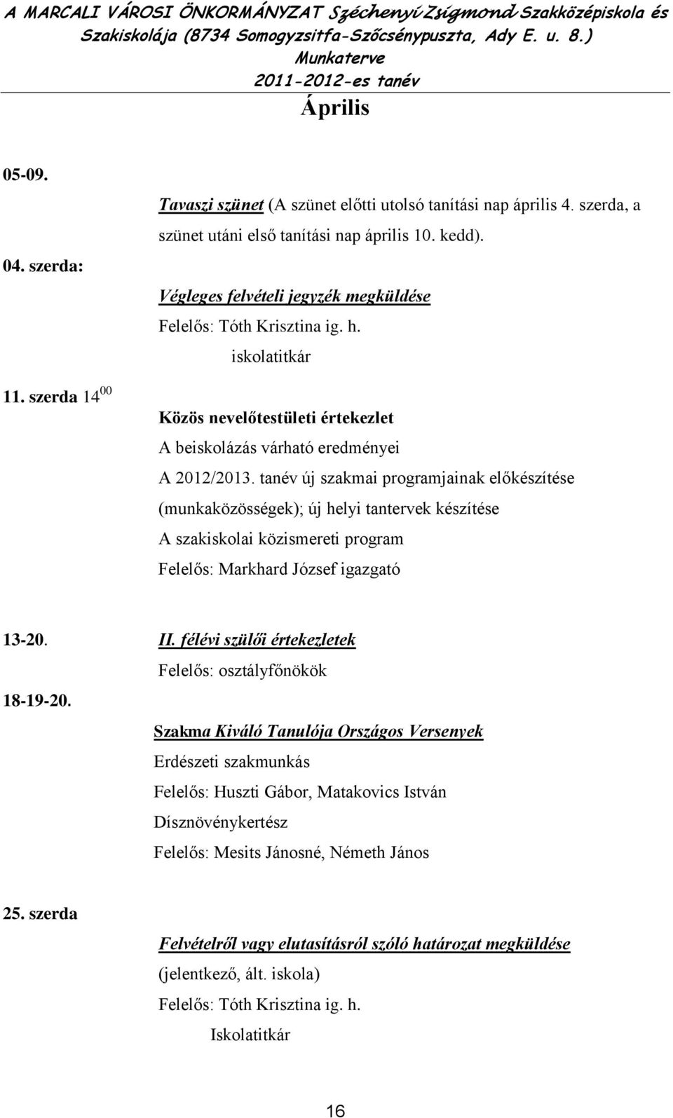tanév új szakmai programjainak előkészítése (munkaközösségek); új helyi tantervek készítése A szakiskolai közismereti program 13-20. II. félévi szülői értekezletek Felelős: osztályfőnökök 18-19-20.