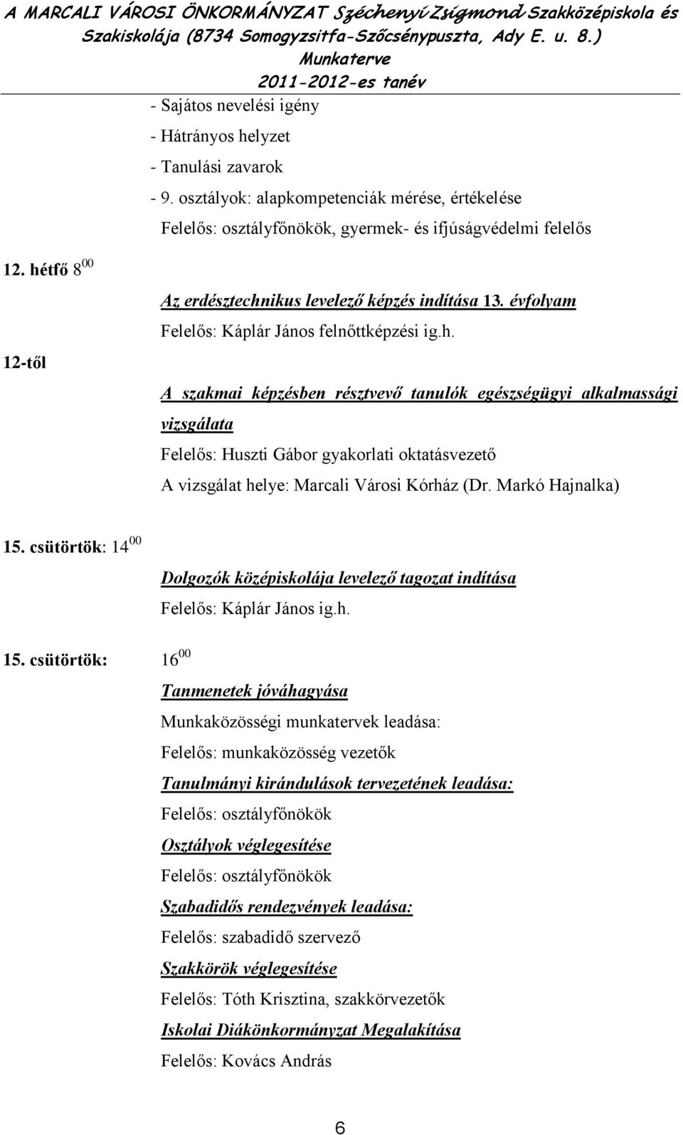 osztályok: alapkompetenciák mérése, értékelése Felelős: osztályfőnökök, gyermek- és ifjúságvédelmi felelős 12-től Felelős: Káplár János felnőttképzési ig.h.