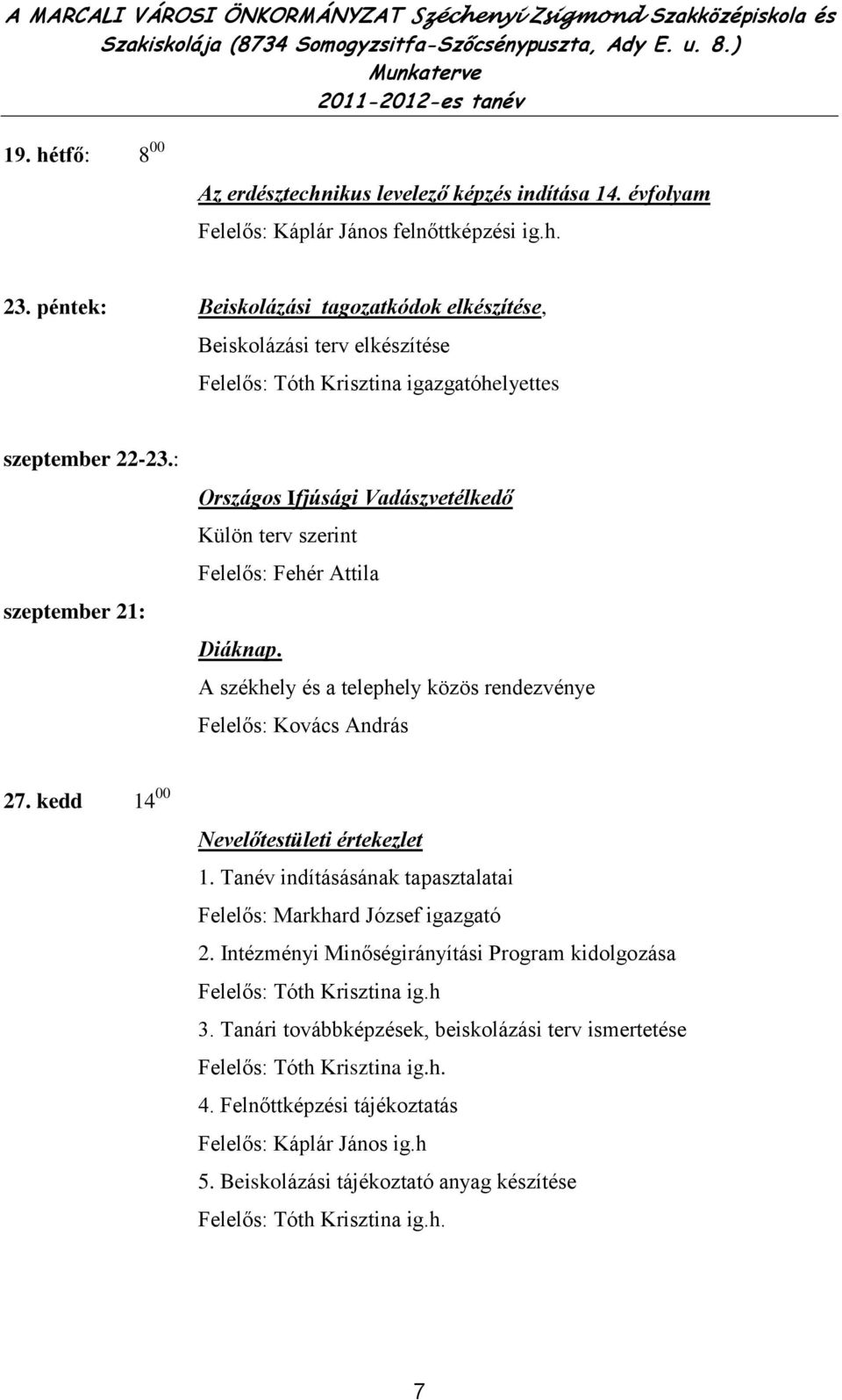 : szeptember 21: Országos Ifjúsági Vadászvetélkedő Külön terv szerint Felelős: Fehér Attila Diáknap. A székhely és a telephely közös rendezvénye Felelős: Kovács András 1.