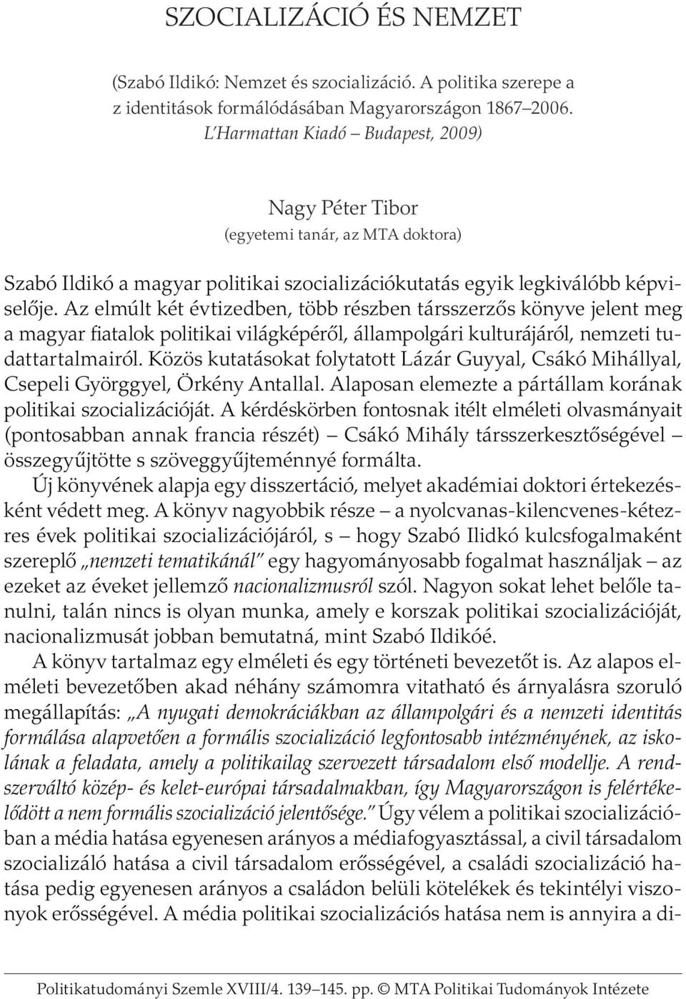 Az elmúlt két évtizedben, több részben társszerzős könyve jelent meg a magyar fiatalok politikai világképéről, állampolgári kulturájáról, nemzeti tudattartalmairól.