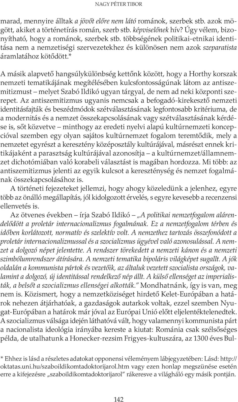 * A másik alapvető hangsúlykülönbség kettőnk között, hogy a Horthy korszak nemzeti tematikájának megítélésében kulcsfontosságúnak látom az antiszemitizmust melyet Szabó Ildikó ugyan tárgyal, de nem