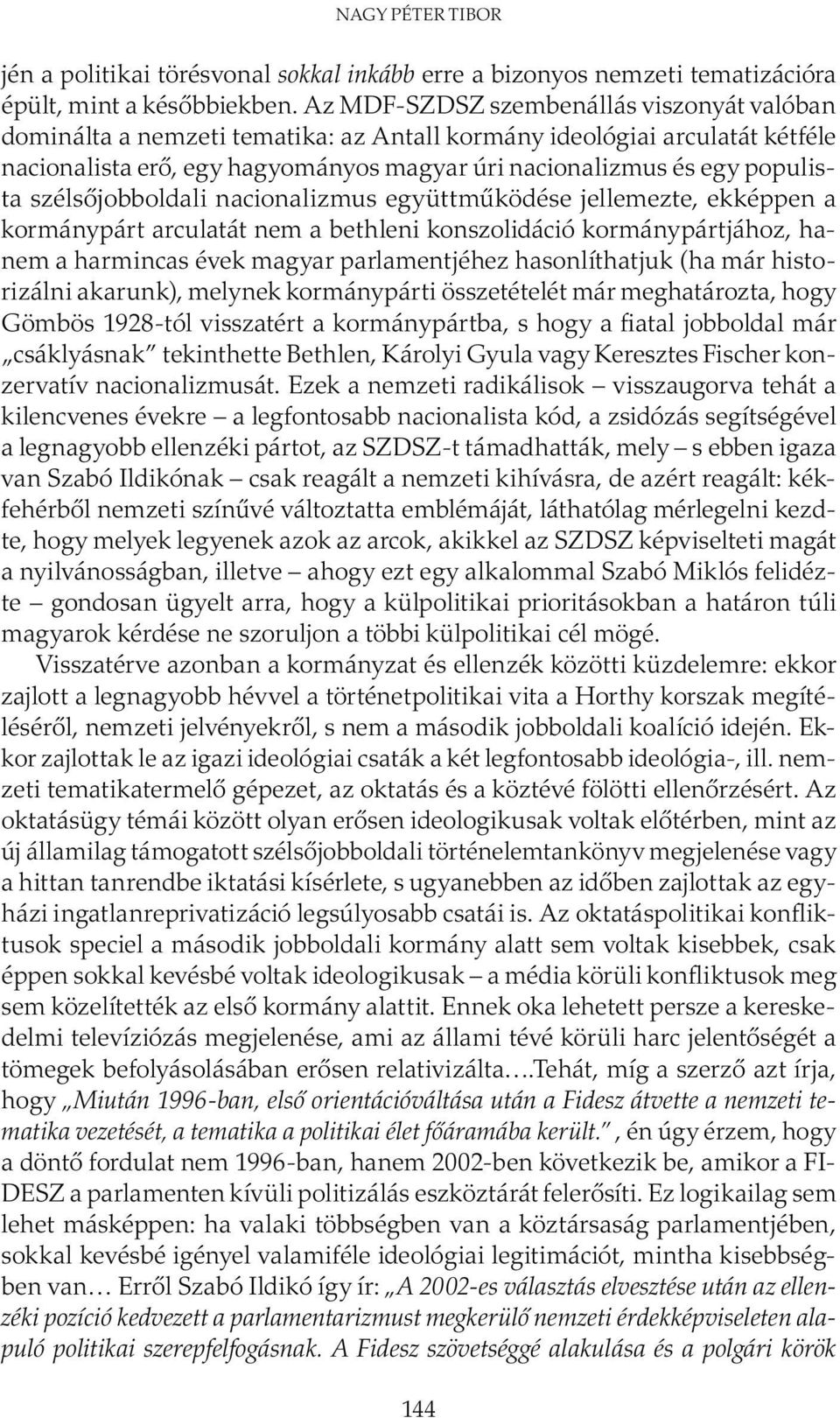 szélsőjobboldali nacionalizmus együttműködése jellemezte, ekképpen a kormánypárt arculatát nem a bethleni konszolidáció kormánypártjához, hanem a harmincas évek magyar parlamentjéhez hasonlíthatjuk