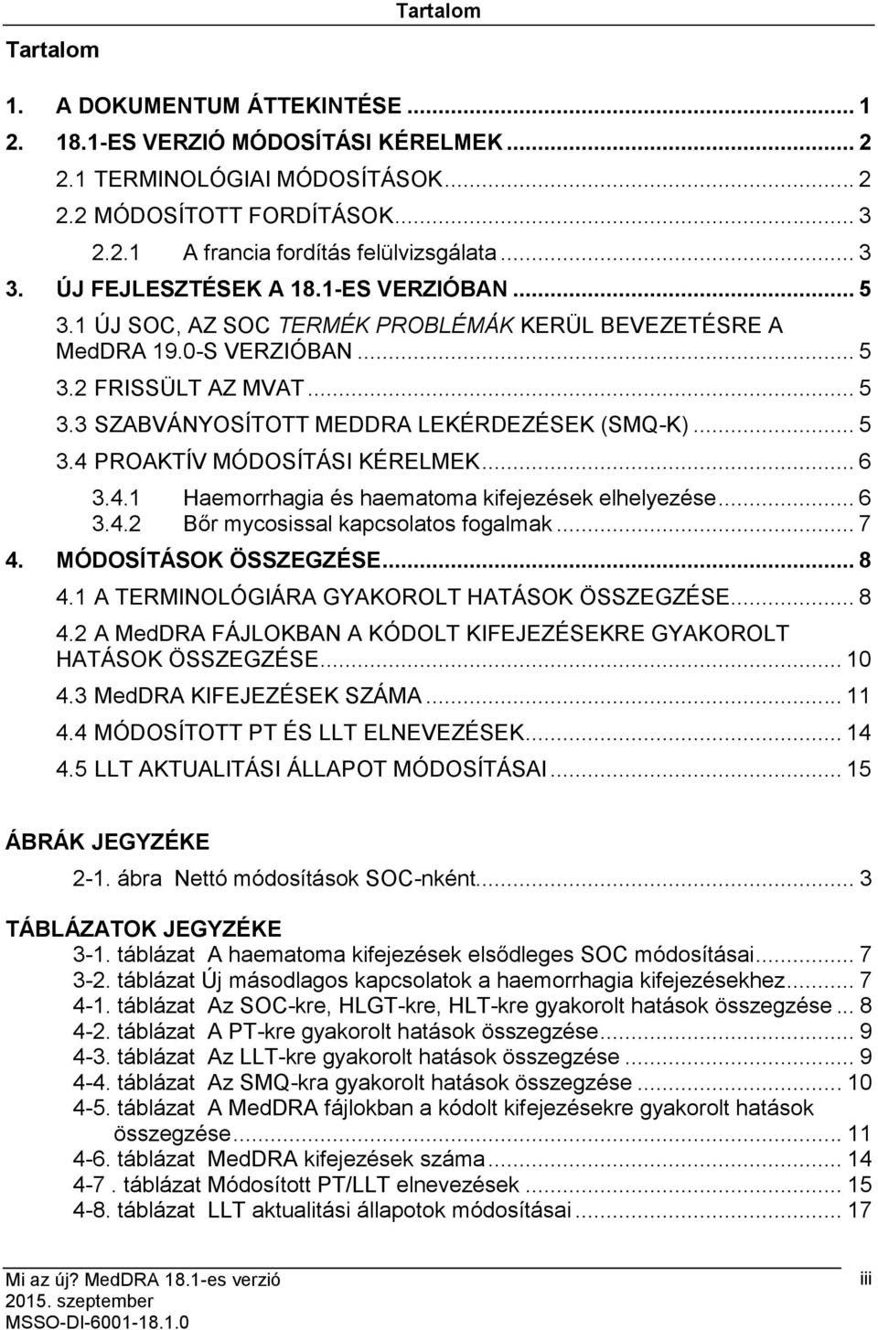 .. 5 3.4 PROAKTÍV MÓDOSÍTÁSI KÉRELMEK... 6 3.4.1 Haemorrhagia és haematoma kifejezések elhelyezése... 6 3.4.2 Bőr mycosissal kapcsolatos fogalmak... 7 4. MÓDOSÍTÁSOK ÖSSZEGZÉSE... 8 4.