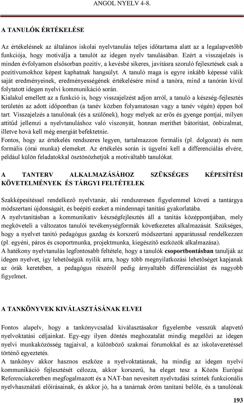 A tanuló maga is egyre inkább képessé válik saját eredményeinek, eredményességének értékelésére mind a tanóra, mind a tanórán kívül folytatott idegen nyelvi kommunikáció során.