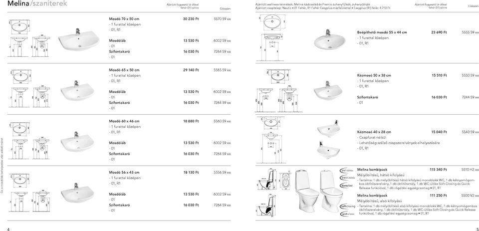 Mosdó 60 x 46 cm 18 880 Ft 5560 59 xx Cx: a mosdóláb behelyezése után adódó méret Mosdó 56 x 43 cm 18 130 Ft 5556 59 xx 3/6 l öblítés 3/4,5 l öblítés quickrelease Kézmosó 40 x 28 cm 15 040 Ft 5540 59