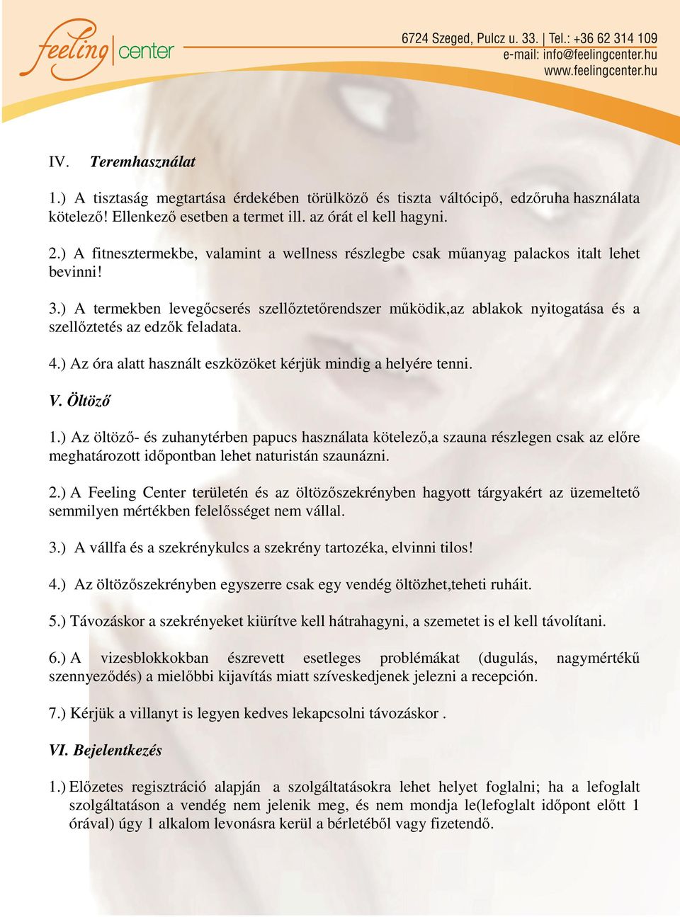 ) A termekben levegőcserés szellőztetőrendszer működik,az ablakok nyitogatása és a szellőztetés az edzők feladata. 4.) Az óra alatt használt eszközöket kérjük mindig a helyére tenni. V. Öltöző 1.