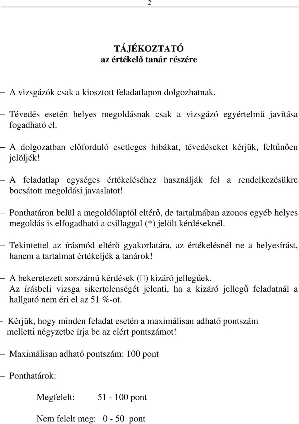 Ponthatáron belül a megoldólaptól eltér, de tartalmában azonos egyéb helyes megoldás is elfogadható a csillaggal (*) jelölt kérdéseknél.