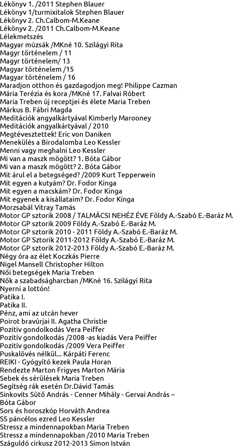 Falvai Róbert Maria Treben új receptjei és élete Maria Treben Márkus B. Fábri Magda Meditációk angyalkártyával Kimberly Marooney Meditációk angyalkártyával / 2010 Megtévesztettek!