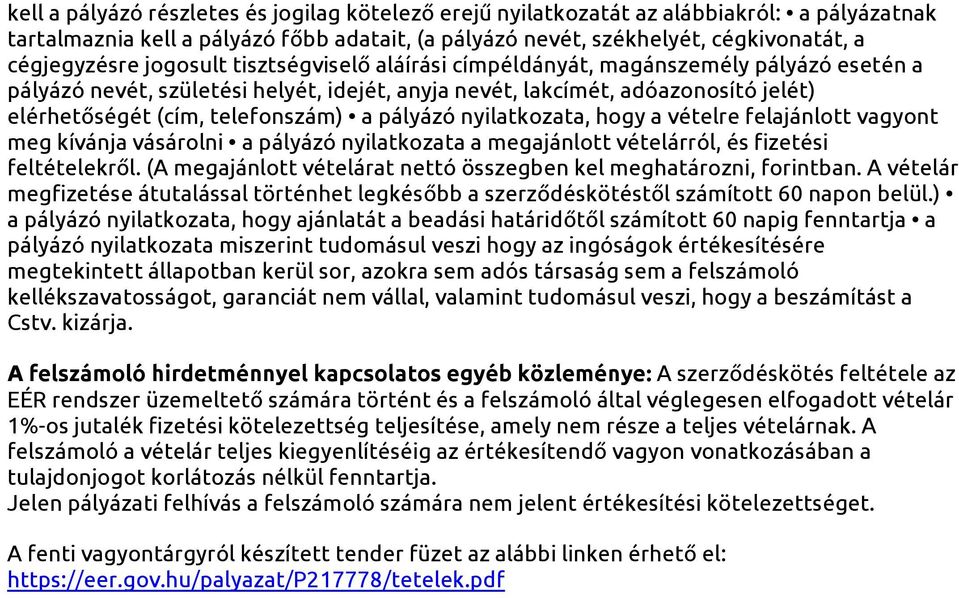 pályázó nyilatkozata, hogy a vételre felajánlott vagyont meg kívánja vásárolni a pályázó nyilatkozata a megajánlott vételárról, és fizetési feltételekről.