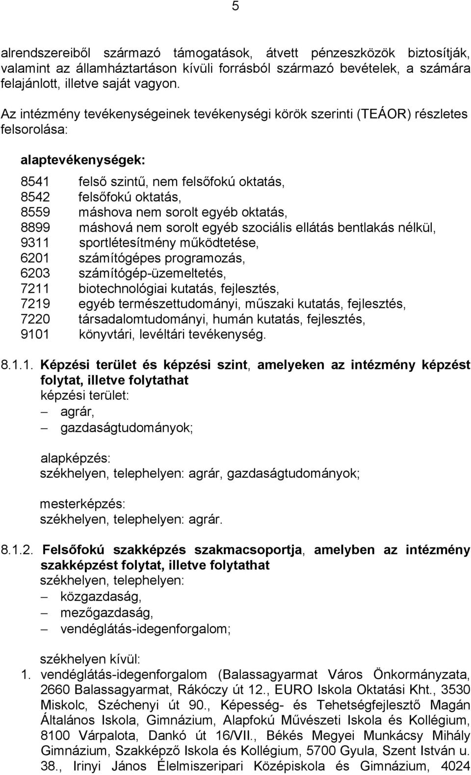 egyéb oktatás, 8899 máshová nem sorolt egyéb szociális ellátás bentlakás nélkül, 9311 sportlétesítmény működtetése, 6201 számítógépes programozás, 6203 számítógép-üzemeltetés, 7211 biotechnológiai