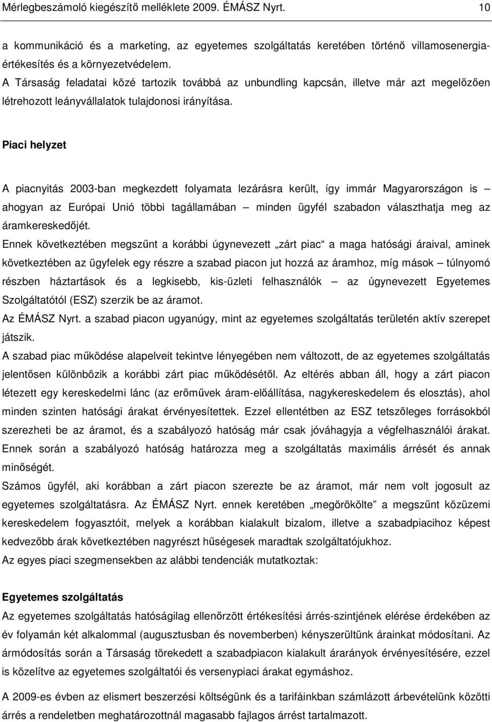 Piaci helyzet A piacnyitás 2003-ban megkezdett folyamata lezárásra került, így immár Magyarországon is ahogyan az Európai Unió többi tagállamában minden ügyfél szabadon választhatja meg az