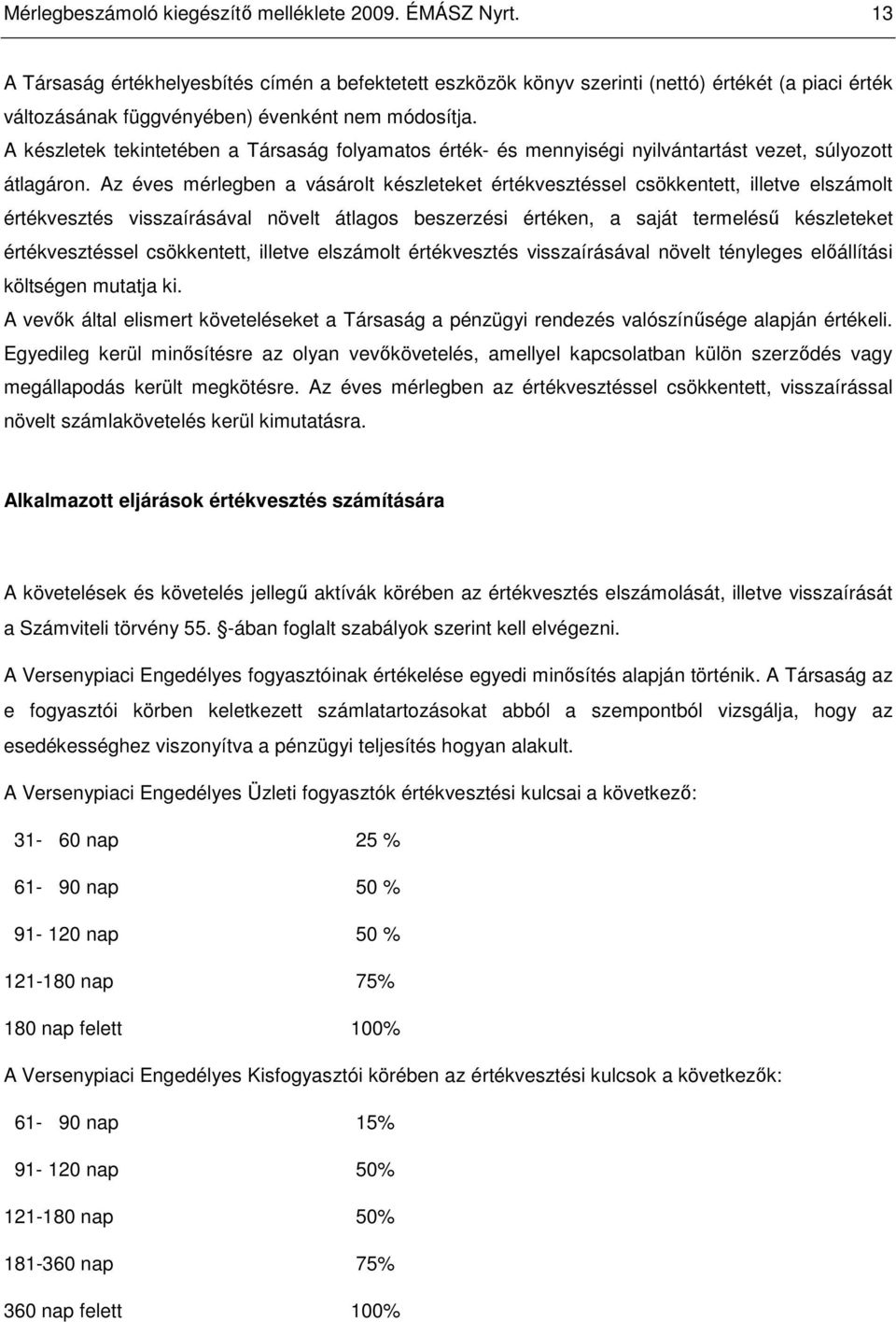 A készletek tekintetében a Társaság folyamatos érték- és mennyiségi nyilvántartást vezet, súlyozott átlagáron.