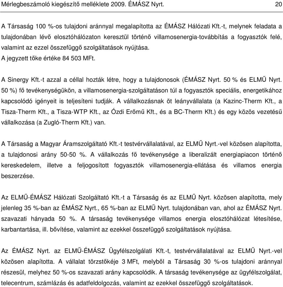 A jegyzett tıke értéke 84 503. A Sinergy Kft.-t azzal a céllal hozták létre, hogy a tulajdonosok (ÉMÁSZ Nyrt. 50 % és ELMŐ Nyrt.