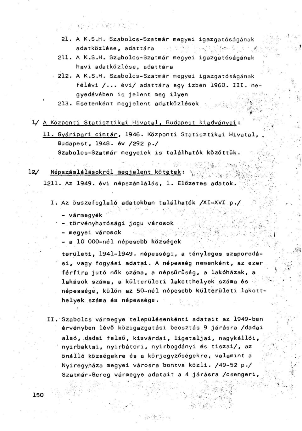 Központi Statisztikai Hivatal, Budapest, 1948. óv /292 p./ Szabolcs-Szatmár megyeiek is találhatók közöttük. 12/ Népszámlálásokról megjelent kötetek : 1211. Az 1949. évi népszámlálás, 1.