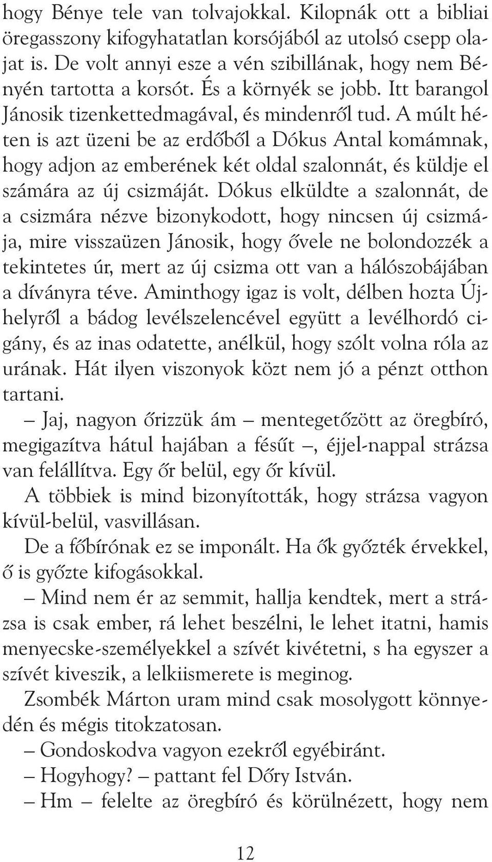 A múlt héten is azt üzeni be az erdõbõl a Dókus Antal komámnak, hogy adjon az emberének két oldal szalonnát, és küldje el számára az új csizmáját.