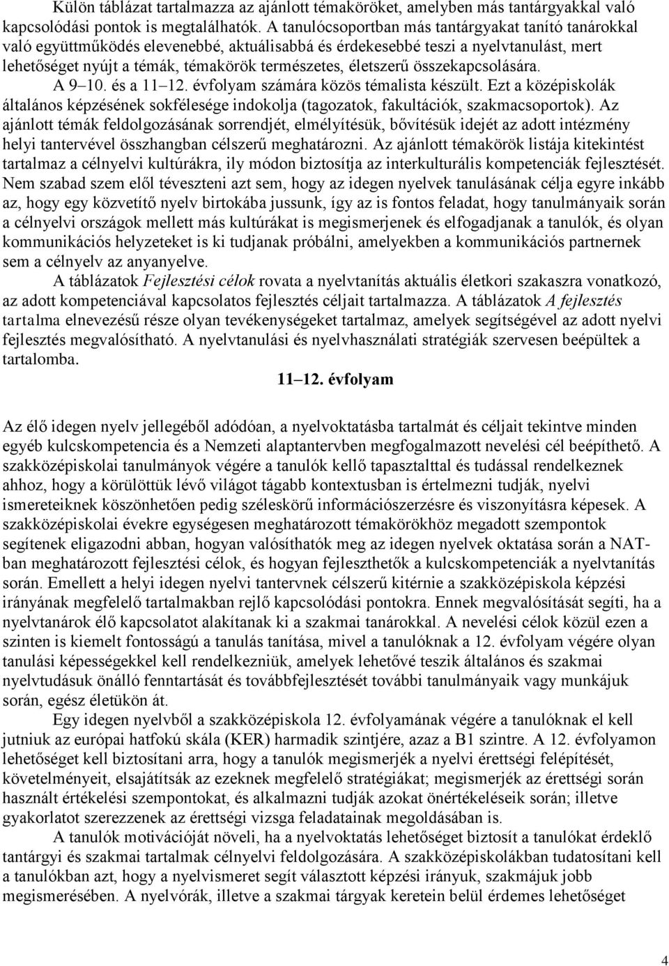 életszerű összekapcsolására. A 9 10. és a 11 12. évfolyam számára közös témalista készült. Ezt a középiskolák általános képzésének sokfélesége indokolja (tagozatok, fakultációk, szakmacsoportok).