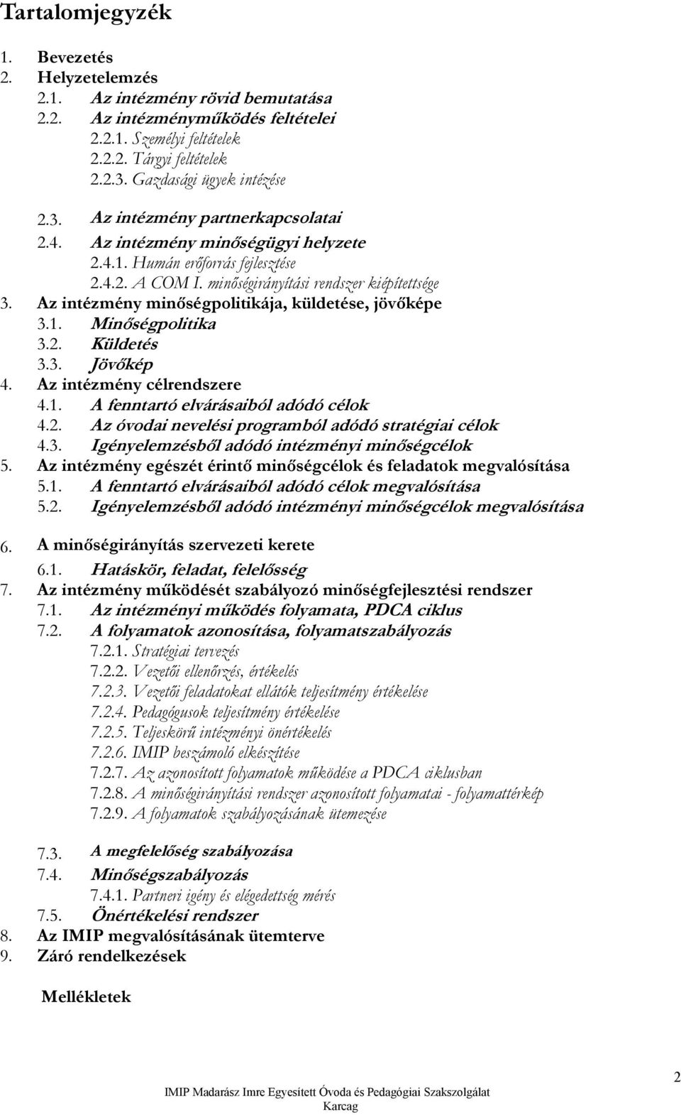 Az intézmény minőségpolitikája, küldetése, jövőképe 3.1. Minőségpolitika 3.2. Küldetés 3.3. Jövőkép 4. Az intézmény célrendszere 4.1. A fenntartó elvárásaiból adódó célok 4.2. Az óvodai nevelési programból adódó stratégiai célok 4.