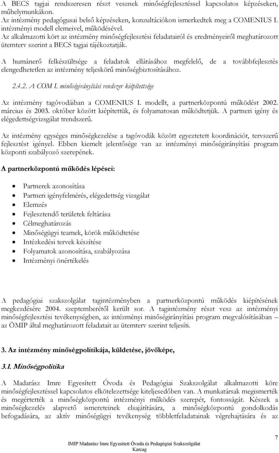 A humánerő felkészültsége a feladatok ellátásához megfelelő, de a továbbfejlesztés elengedhetetlen az intézmény teljeskörű minőségbiztosításához. 2.4.2. A COM I.
