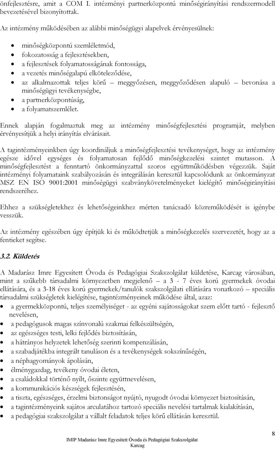minőségalapú elköteleződése, az alkalmazottak teljes körű meggyőzésen, meggyőződésen alapuló bevonása a minőségügyi tevékenységbe, a partnerközpontúság, a folyamatszemlélet.