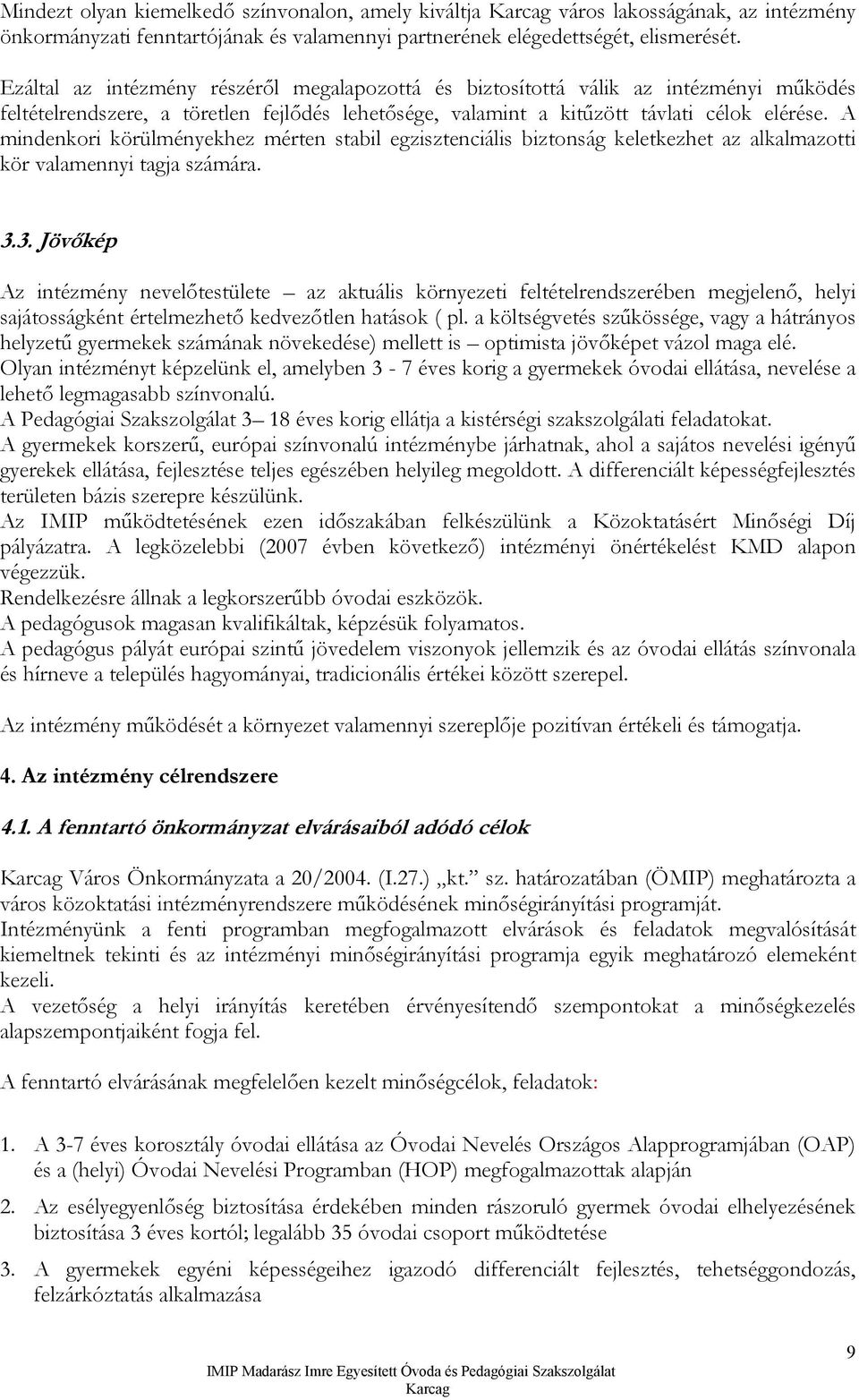 A mindenkori körülményekhez mérten stabil egzisztenciális biztonság keletkezhet az alkalmazotti kör valamennyi tagja számára. 3.