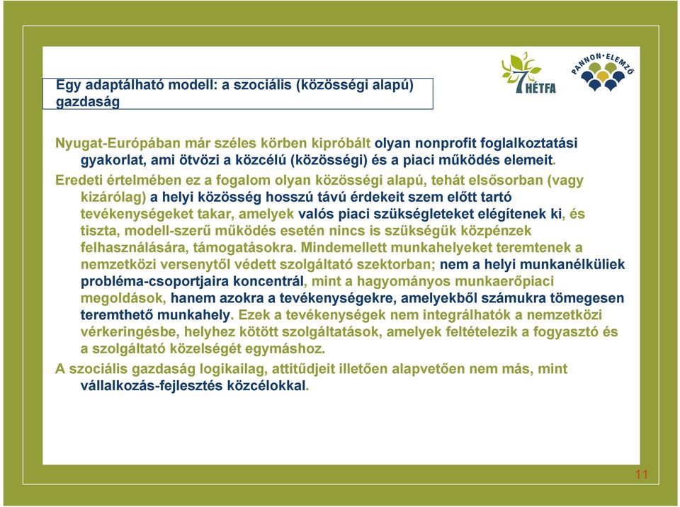 Eredeti értelmében ez a fogalom olyan közösségi alapú, tehát elsősorban (vagy kizárólag) a helyi közösség hosszú távú érdekeit szem előtt tartó tevékenységeket takar, amelyek valós piaci