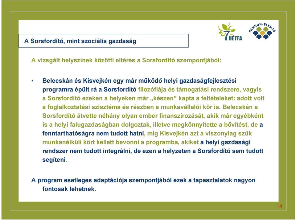 Belecskán a Sorsfordító átvette néhány olyan ember finanszírozását, akik már egyébként is a helyi falugazdaságban dolgoztak, illetve megkönnyítette a bővítést, de a fenntarthatóságra nem tudott